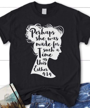 Bible Verse T Shirt Perhaps She Was Made For Such A Time As This Esther 414 Womens T Shirt, Blessed T Shirt, Bible T shirt, T shirt Women