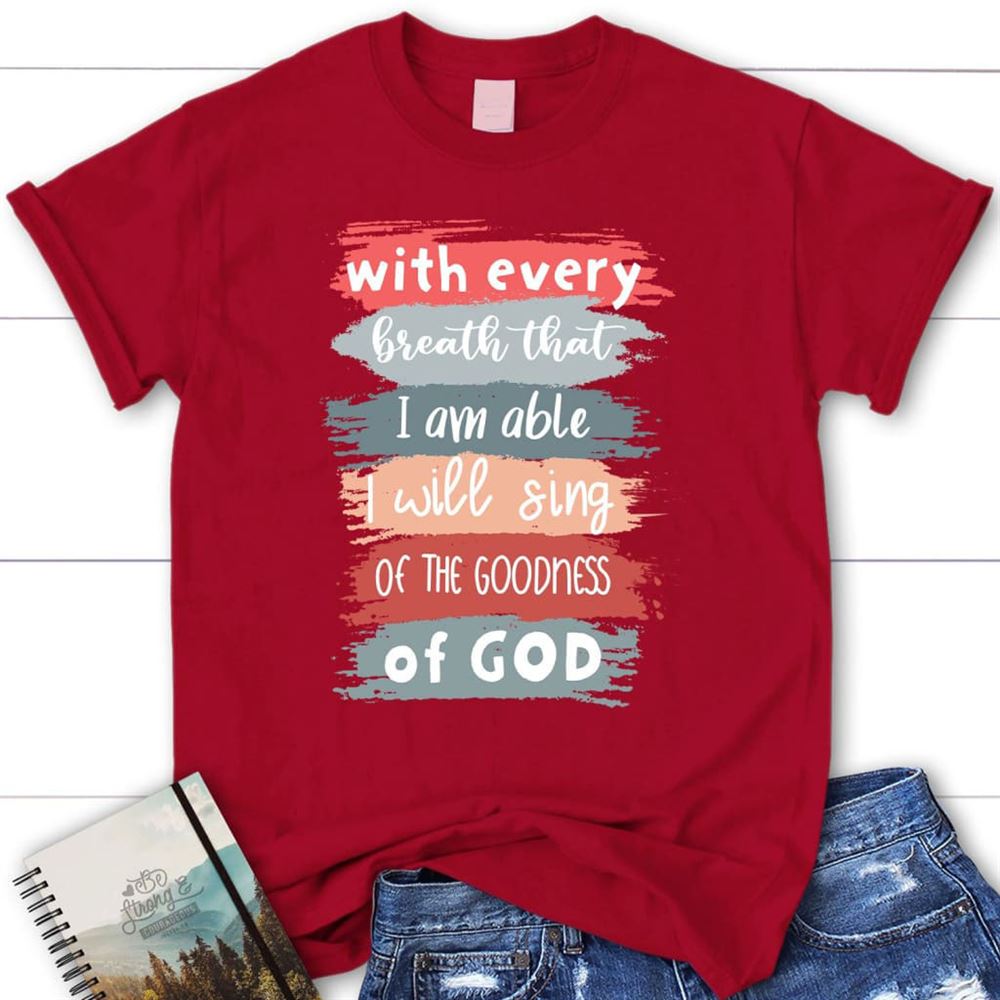 I Will Sing Of The Goodness Of God Christian T Shirt, Blessed T Shirt, Bible T shirt, T shirt Women - Image 5